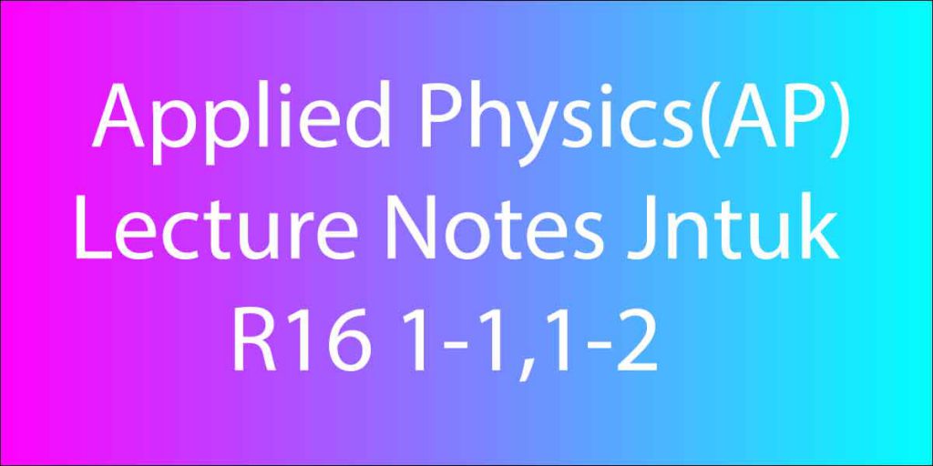 Applied Physics(AP) Lecture Notes Jntuk R16 1-1,1-2