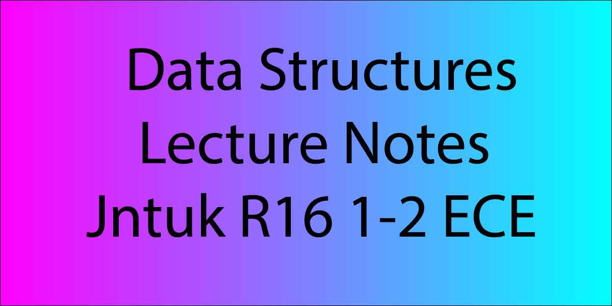 Data Structures Lecture Notes Jntuk R16 1-2 ECE