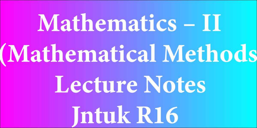 Mathematics II Mathematical Methods Lecture Notes Jntuk R16