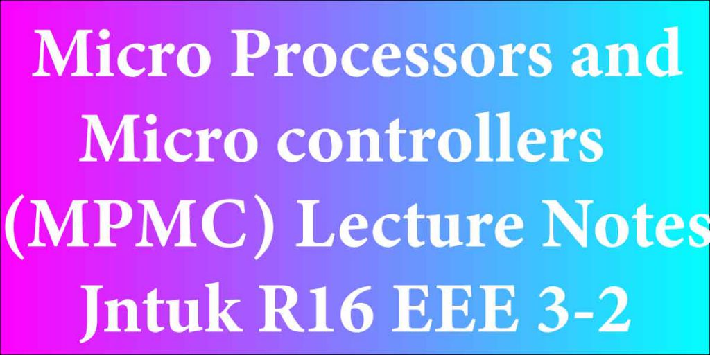 Micro Processors and Micro controllers(MPMC) Lecture Notes Jntuk R16 EEE 3-2